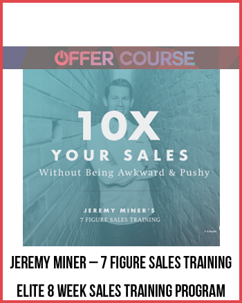 Jeremy Miner – 7 Figure Sales Training – Elite 8 Week Sales Training Program