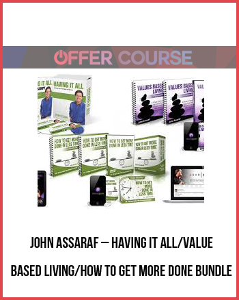 John Assaraf – Having It All/Value Based Living/How to Get More Done BUNDLE