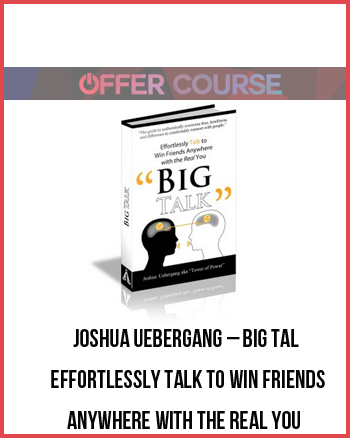 Joshua Uebergang – Big Talk Effortlessly Talk to Win Friends Anywhere With the Real You