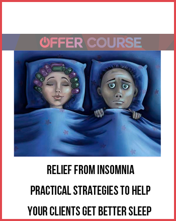 Relief from Insomnia – Practical Strategies to Help Your Clients Get Better Sleep