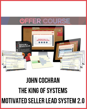 John Cochran – The King of Systems – Motivated Seller Lead System 2.0