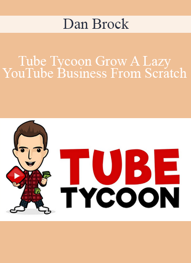 Dan Brock - Tube Tycoon Grow A Lazy YouTube Business From Scratch