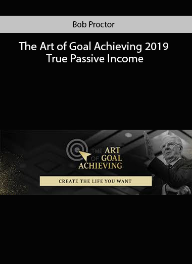 The Art of Goal Achieving 2019 True Passive Income by Bob Proctor