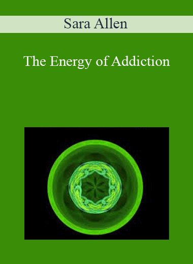 Sara Allen - The Energy of Addiction