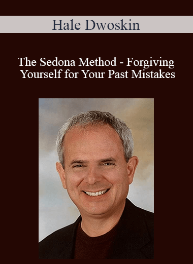 Hale Dwoskin - The Sedona Method - Forgiving Yourself for Your Past Mistakes