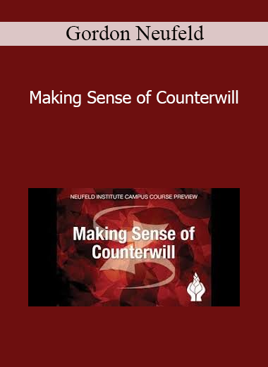 Gordon Neufeld - Making Sense of Counterwill