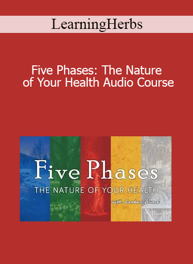 LearningHerbs - Five Phases: The Nature of Your Health Audio Course