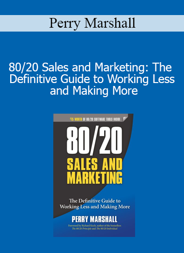 Perry Marshall - 80/20 Sales and Marketing: The Definitive Guide to Working Less and Making More