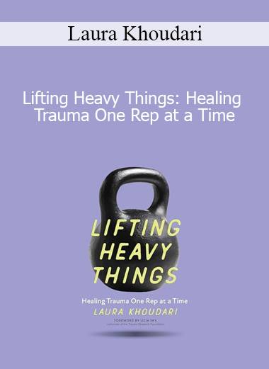 Laura Khoudari - Lifting Heavy Things: Healing Trauma One Rep at a Time