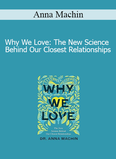 Anna Machin - Why We Love: The New Science Behind Our Closest Relationships