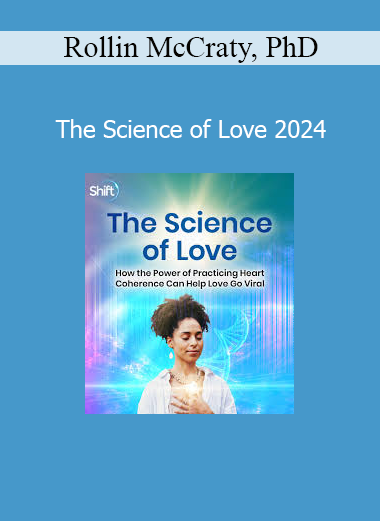 Rollin McCraty, PhD - The Science of Love 2024