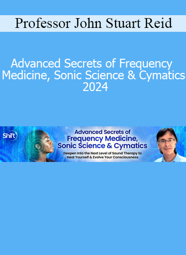 Professor John Stuart Reid - Advanced Secrets of Frequency Medicine, Sonic Science & Cymatics 2024